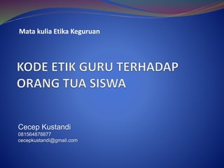Mata kulia Etika Keguruan
Cecep Kustandi
081564878877
cecepkustandi@gmail.com
 
