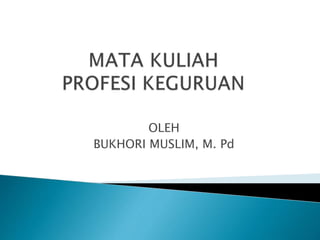 OLEH
BUKHORI MUSLIM, M. Pd
 