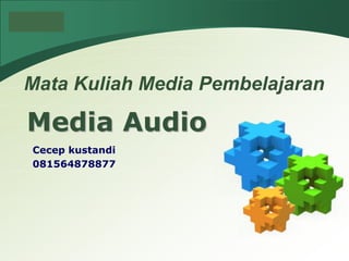 LOGO
Media Audio
Cecep kustandi
081564878877
Mata Kuliah Media Pembelajaran
 