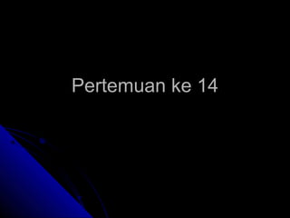 Pertemuan ke 14
 