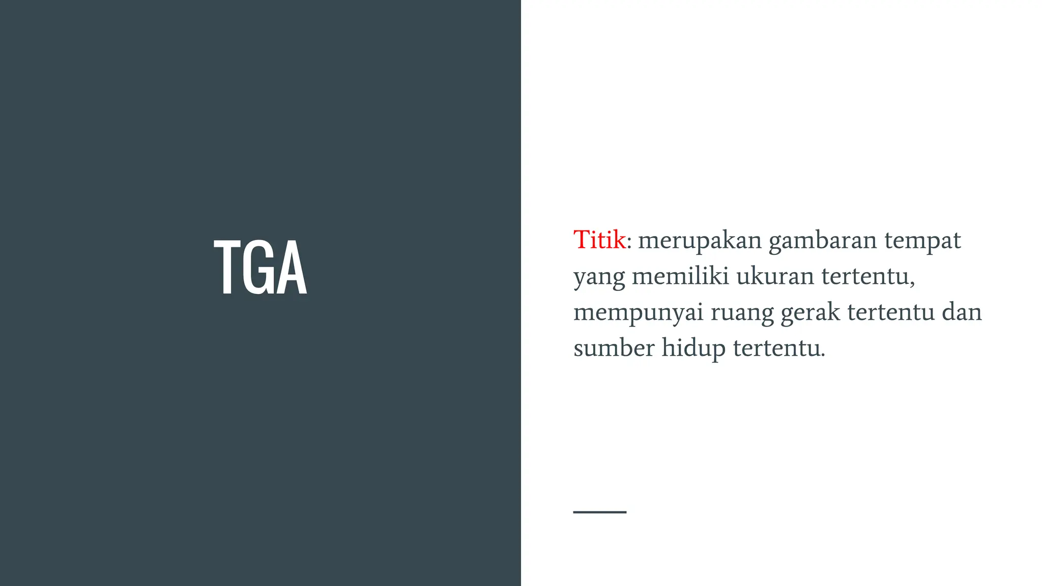 TGA
Titik: merupakan gambaran tempat
yang memiliki ukuran tertentu,
mempunyai ruang gerak tertentu dan
sumber hidup tertentu.
 