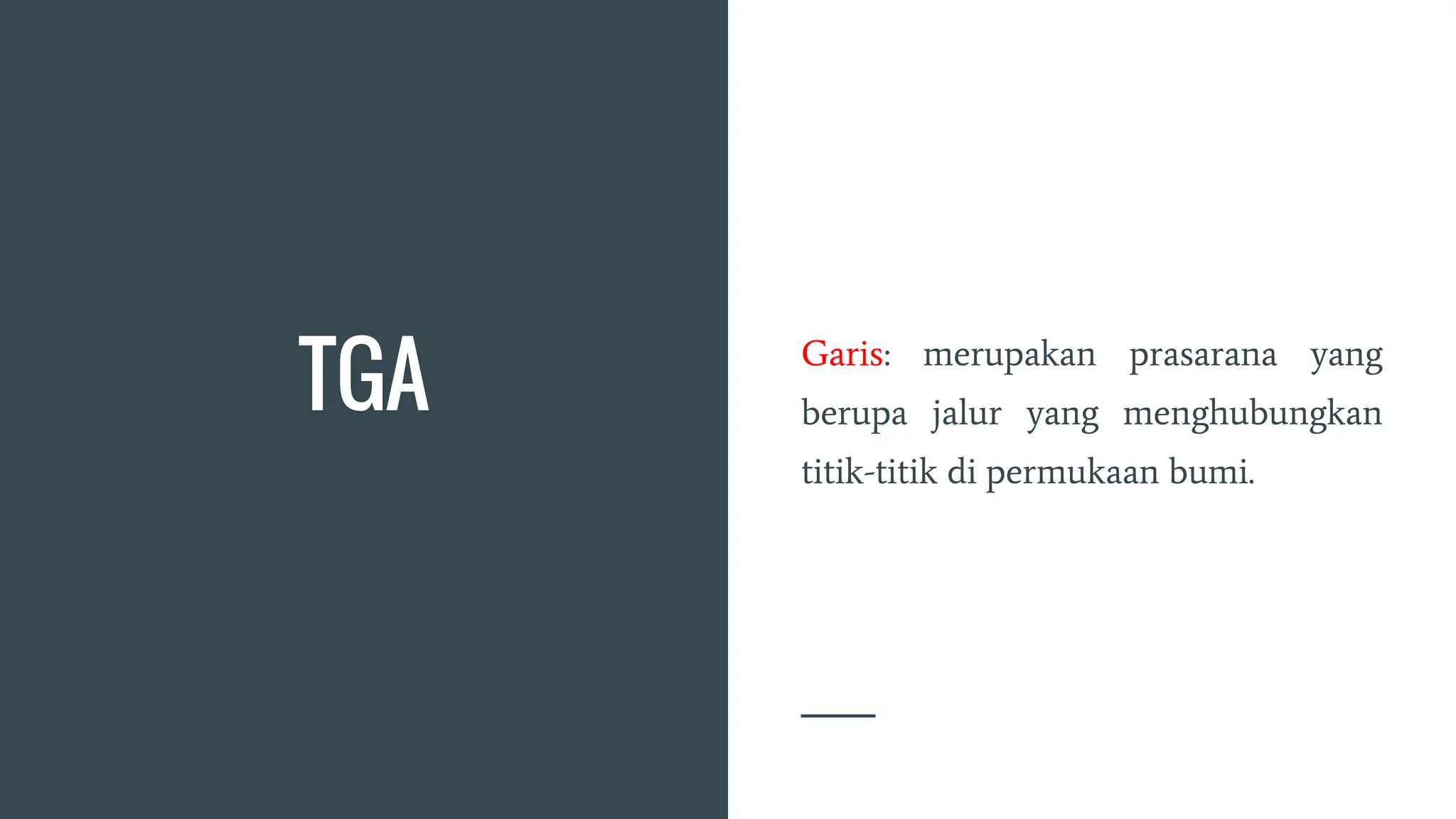 TGA
Garis: merupakan prasarana yang
berupa jalur yang menghubungkan
titik-titik di permukaan bumi.
 