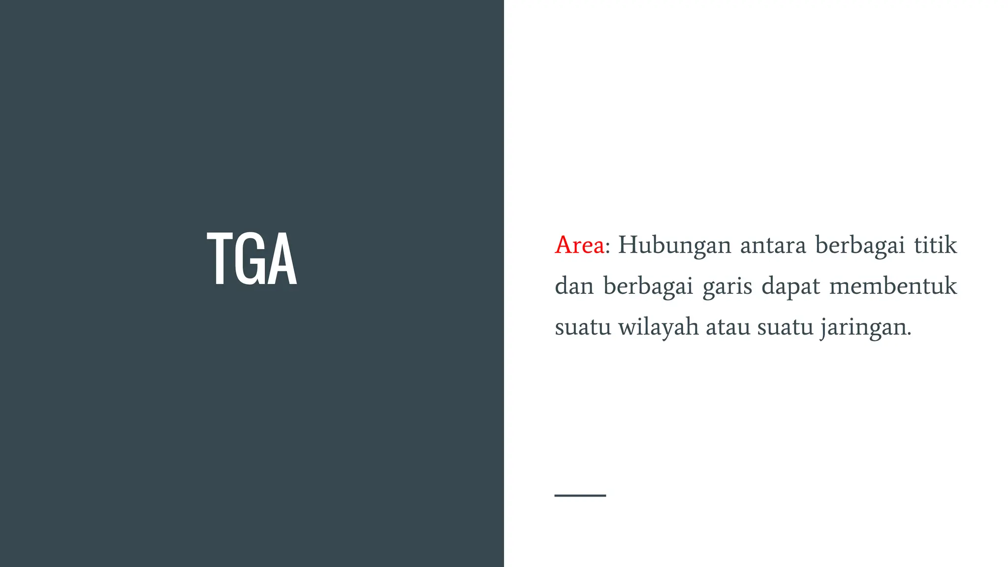 TGA
Area: Hubungan antara berbagai titik
dan berbagai garis dapat membentuk
suatu wilayah atau suatu jaringan.
 