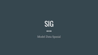 SIG
Model Data Spasial
 