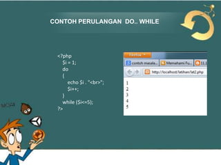 CONTOH PERULANGAN DO.. WHILE

<?php
$i = 1;
do
{
echo $i . "<br>";
$i++;
}
while ($i<=5);
?>

 