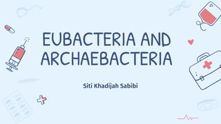 EUBACTERIA AND
ARCHAEBACTERIA
Siti Khadijah Sabibi
 