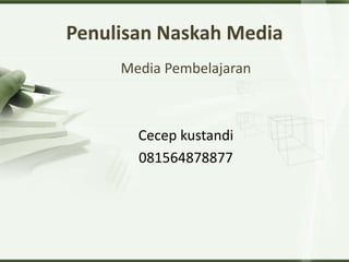 Media Pembelajaran
Cecep kustandi
081564878877
Penulisan Naskah Media
 