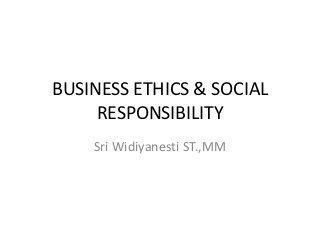 BUSINESS ETHICS & SOCIAL
     RESPONSIBILITY
    Sri Widiyanesti ST.,MM
 