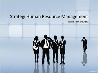 Strategi Human Resource Management
Naila Farhani Azka
 