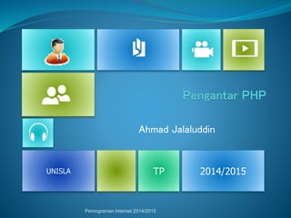 TPUNISLA 2014/2015
Ahmad Jalaluddin
Pemograman Internet 2014/2015
 