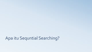 Apa itu Sequntial Searching?
 