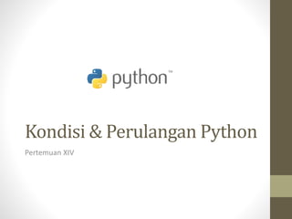 Kondisi & Perulangan Python
Pertemuan XIV
 