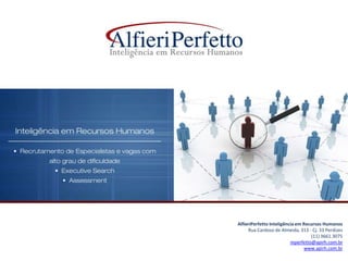 AlfieriPerfetto Inteligência em Recursos Humanos
     Rua Cardoso de Almeida, 313 - Cj. 33 Perdizes
                                   (11) 3661.3075
                          mperfetto@apirh.com.br
                                www.apirh.com.br
 