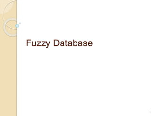 Fuzzy Database
1
 
