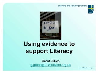 Using evidence to support Literacy  Grant Gillies g.gillies@LTScotland.org.uk 