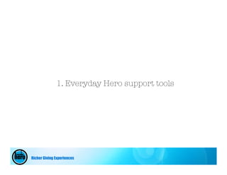 1. Everyday Hero support tools




Richer Giving Experiences
 