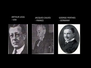 ARTHUR LEGG
- USA
JACQUES CALVES
- FRANCE
GOERGE PERTHES
- GERMANY
 
