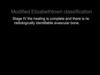 Modified Elizabethtown classification
Stage IV the healing is complete and there is no
radiologically identifiable avascular bone.
 
