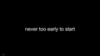 never too early to start
193
 