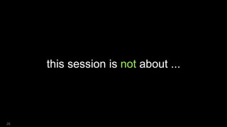 this session is not about ...
26
 
