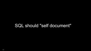SQL should "self document"
64
 