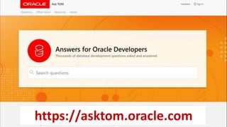 Copyright © 2018, Oracle and/or its affiliates. All rights reserved. |Copyright © 2018, Oracle and/or its affiliates. All rights reserved. |
https://asktom.oracle.com
 