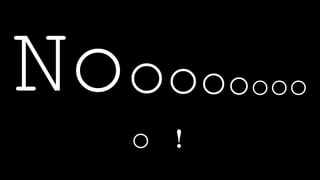 81
Noooooooo
o !
 