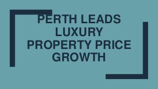 PERTH LEADS
LUXURY
PROPERTY PRICE
GROWTH
 