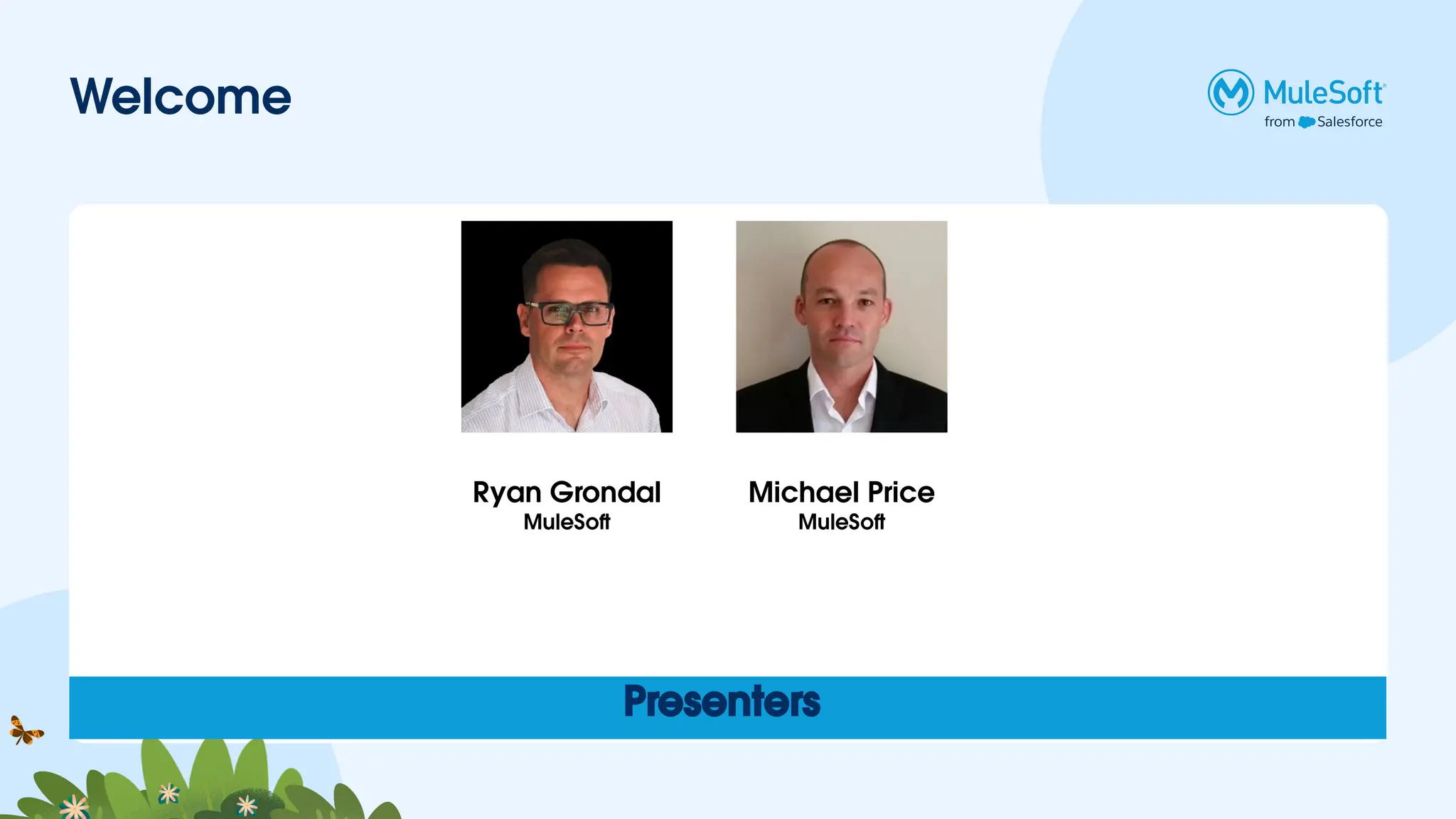 Welcome
Presenters
Michael Price
MuleSo
Ryan Grondal
MuleSo
 