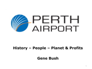 History – People – Planet & Profits Gene Bush 1 