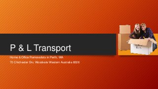 P & L Transport
Home & Office Removalists in Perth, WA
72 Chichester Drv, Woodvale Western Australia 6026
 