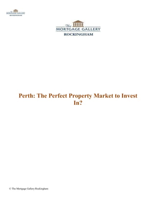 Perth: The Perfect Property Market to Invest
                           In?




© The Mortgage Gallery Rockingham
 
