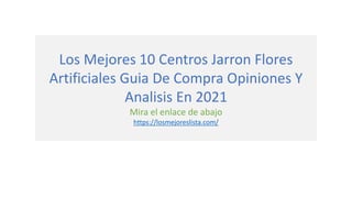 Los Mejores 10 Centros Jarron Flores
Artificiales Guia De Compra Opiniones Y
Analisis En 2021
Mira el enlace de abajo
https://losmejoreslista.com/
 
