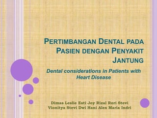 PERTIMBANGAN DENTAL PADA
   PASIEN DENGAN PENYAKIT
                 JANTUNG
Dental considerations in Patients with
       ...