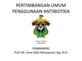 PERTIMBANGAN UMUM
PENGGUNAAN ANTIBIOTIKA
Zia Nurul Zahbia
J 065211001
PEMBIMBING
Prof. DR. Irene Edith Rieuwpassa, drg, M.Si
 