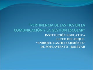 INSTITUCIÓN EDUCATIVA LICEO DEL DIQUE  “ ENRIQUE CASTILLO JIMÉNEZ” DE SOPLAVIENTO - BOLÍVAR 