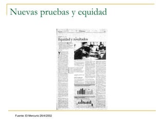 Nuevas pruebas y equidad
Fuente: El Mercurio 26/4/2002
 