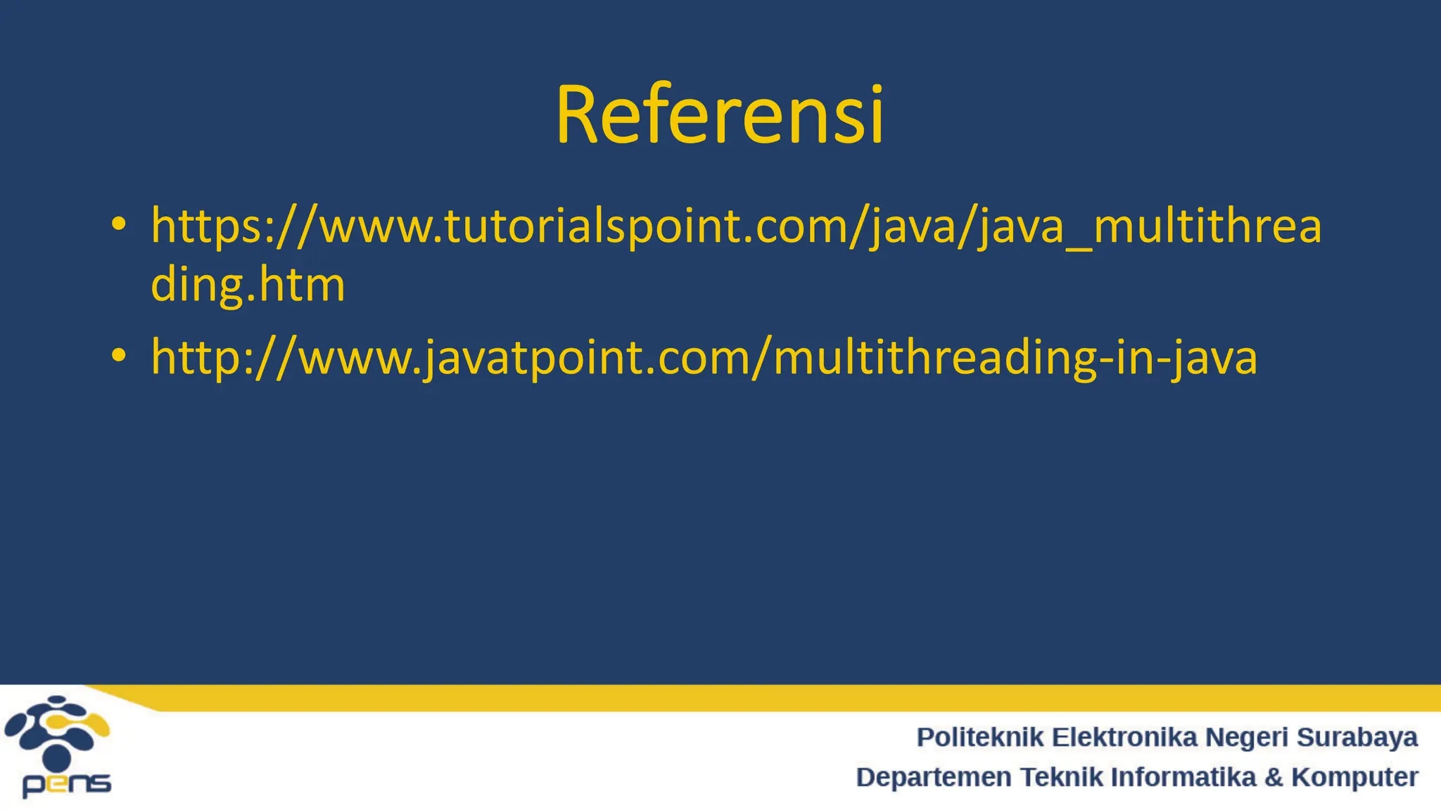 Referensi
• https://www.tutorialspoint.com/java/java_multithrea
ding.htm
• http://www.javatpoint.com/multithreading-in-java
 