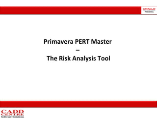 Primavera PERT Master
–
The Risk Analysis Tool

 