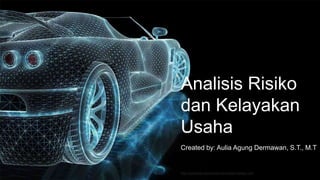 Analisis Risiko
dan Kelayakan
Usaha
http://www.free-powerpoint-templates-design.com
Created by: Aulia Agung Dermawan, S.T., M.T
 