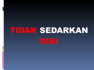 TIDAK  SEDARKAN  DIRI 