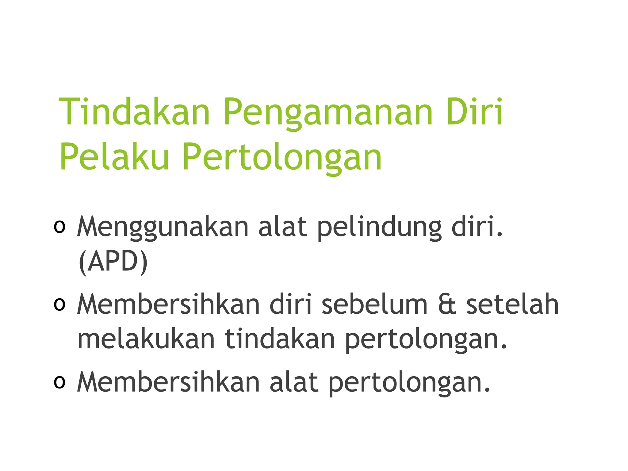 Tindakan Pengamanan Diri
Pelaku Pertolongan
o Menggunakan alat pelindung diri.
(APD)
o Membersihkan diri sebelum & setelah
melakukan tindakan pertolongan.
o Membersihkan alat pertolongan.
 