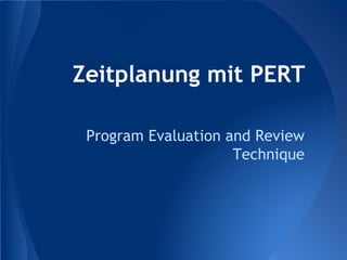 Zeitplanung mit PERT
Program Evaluation and Review
Technique
 
