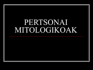 PERTSONAI  MITOLOGIKOAK  