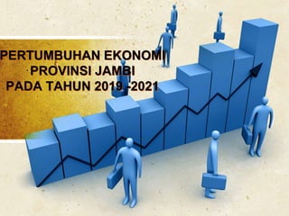 PERTUMBUHAN EKONOMI
PROVINSI JAMBI
PADA TAHUN 2019 -2021
 