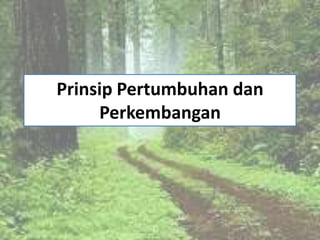Prinsip Pertumbuhan dan
     Perkembangan
 