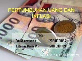 PERTUMBUHAN UANG DAN
INFLASI
Oleh :
Siti Khairatunisa 120810301084
Esterina Danar P.P 120810301109
 