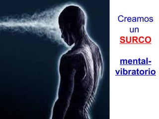 Creamos 
un 
SURCO
mental-
vibratorio
 