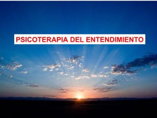 PSICOTERAPIA DEL ENTENDIMIENTO
 