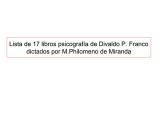 Lista de 17 libros psicografía de Divaldo P. Franco 
dictados por M.Philomeno de Miranda
 